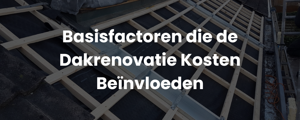 Basisfactoren die de Dakrenovatie Kosten Beïnvloeden Basisfactoren die de Dakrenovatie Kosten Beïnvloeden