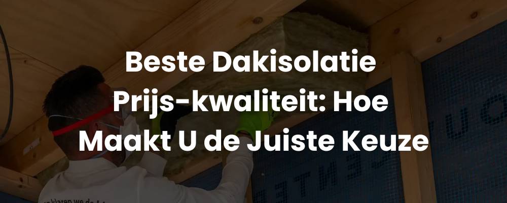 Beste Dakisolatie Prijs-kwaliteit: Hoe Maakt U de Juiste Keuze