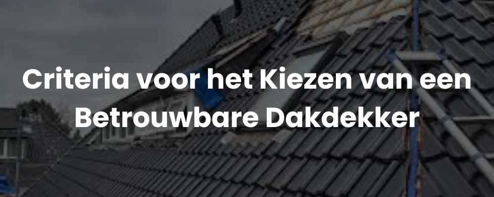 Criteria voor het Kiezen van een Betrouwbare Dakdekker