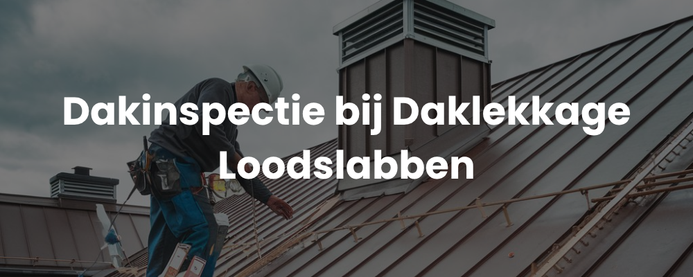 Dakinspectie bij Daklekkage Loodslabben Dakinspectie bij Daklekkage Loodslabben