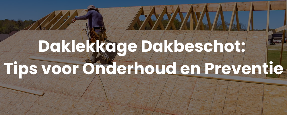 Daklekkage Dakbeschot: Tips voor Onderhoud en Preventie
