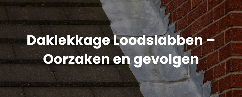 Daklekkage Loodslabben - Oorzaken en gevolgen Daklekkage Loodslabben - Oorzaken en gevolgen