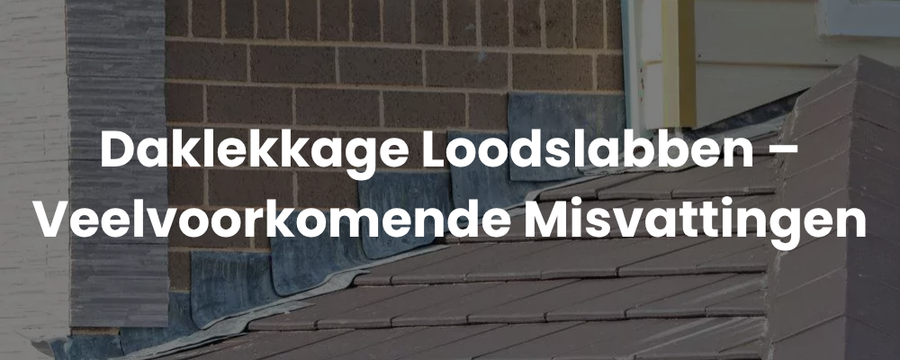 Daklekkage Loodslabben - Veelvoorkomende Misvattingen Daklekkage Loodslabben - Veelvoorkomende Misvattingen
