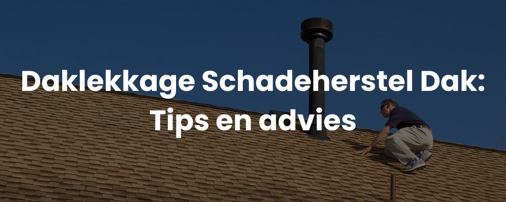 Daklekkage Schadeherstel Dak: Tips en advies
