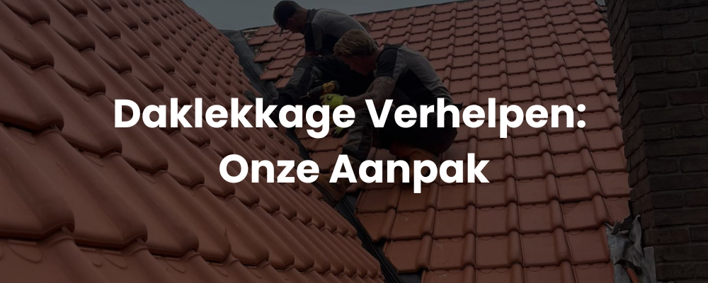 Daklekkage Verhelpen: Onze Aanpak