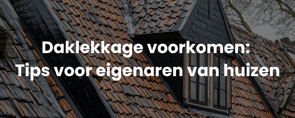Daklekkage voorkomen: Tips voor eigenaren van huizen
