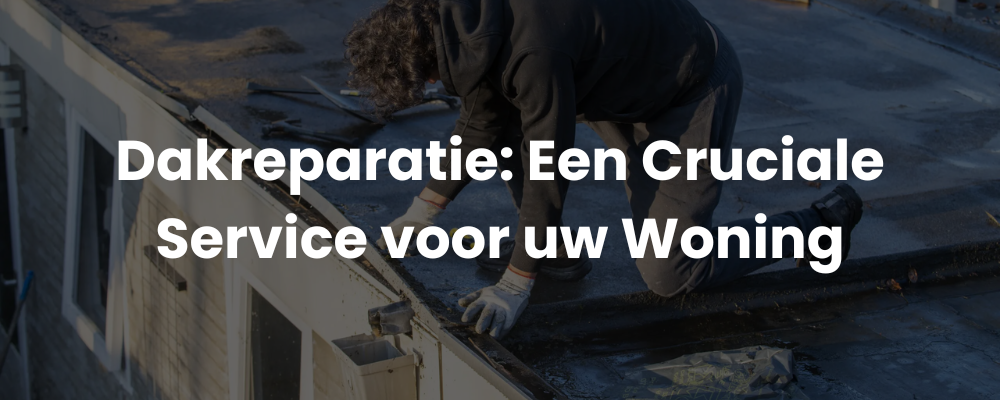 Dakreparatie: Een Cruciale Service voor uw Woning