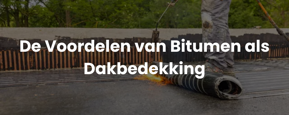 De Voordelen van Bitumen als Dakbedekking
