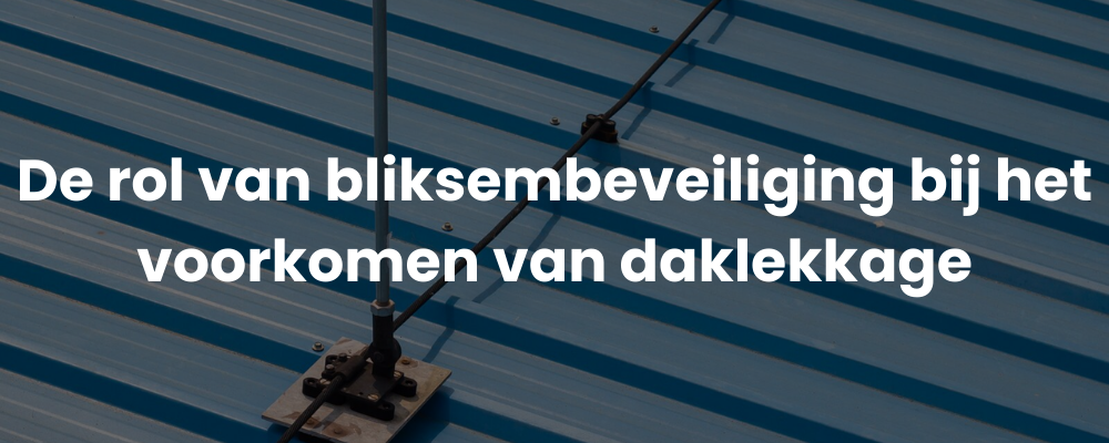 De rol van bliksembeveiliging bij het voorkomen van daklekkage