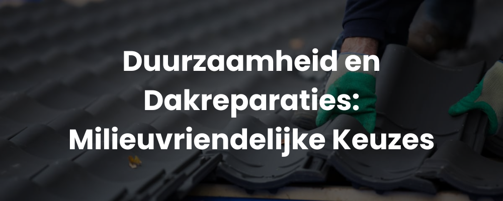Duurzaamheid en Dakreparaties: Milieuvriendelijke Keuzes