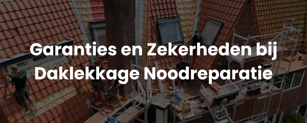 Garanties en Zekerheden bij Daklekkage Noodreparatie