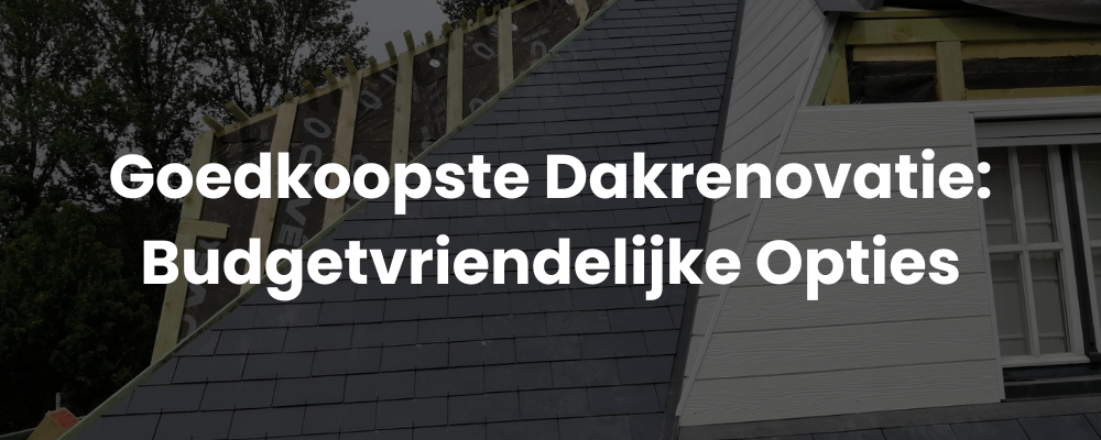 Goedkoopste Dakrenovatie: Budgetvriendelijke Opties Goedkoopste Dakrenovatie: Budgetvriendelijke Opties