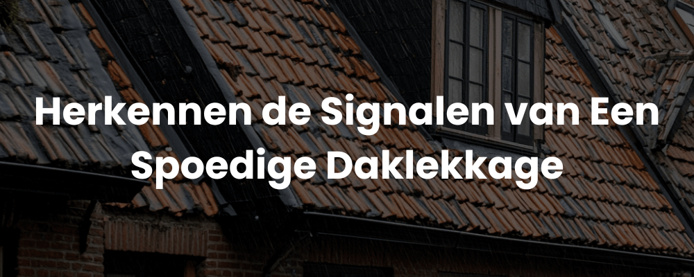 Herkennen de Signalen van Een Spoedige Daklekkage