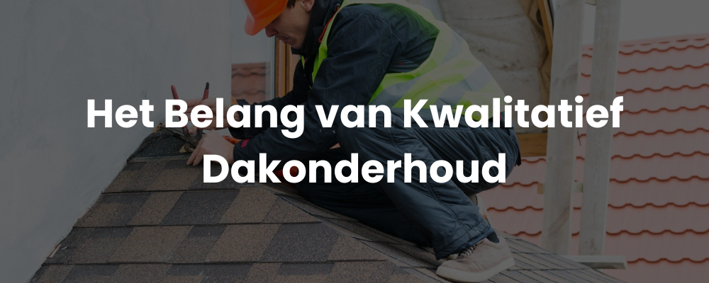 Het Belang van Kwalitatief Dakonderhoud
