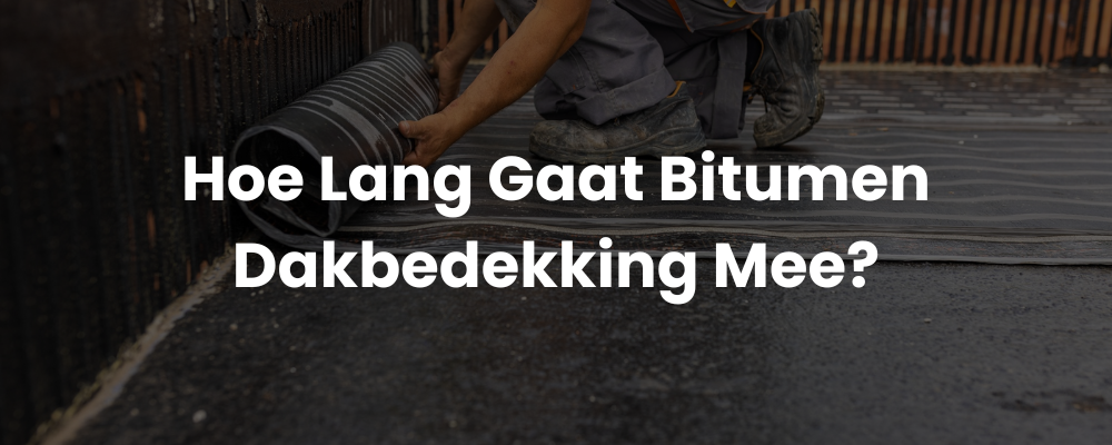 Hoe Lang Gaat Bitumen Dakbedekking Mee?