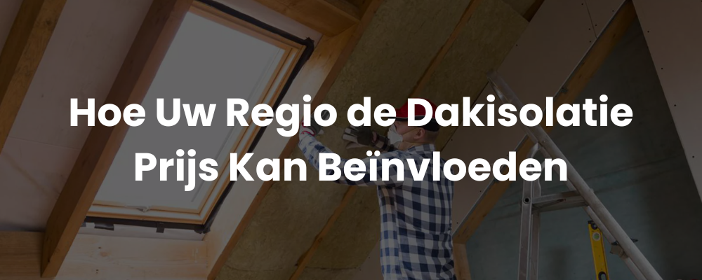 Hoe Uw Regio de Dakisolatie Prijs Kan Beïnvloeden