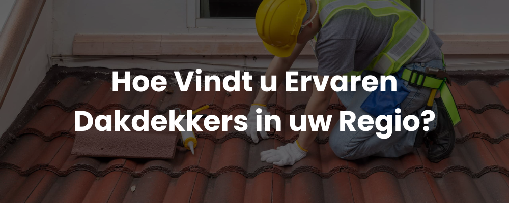 Hoe Vindt u Ervaren Dakdekkers in uw Regio?