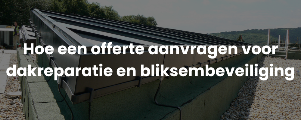 Hoe een offerte aanvragen voor dakreparatie en bliksembeveiliging