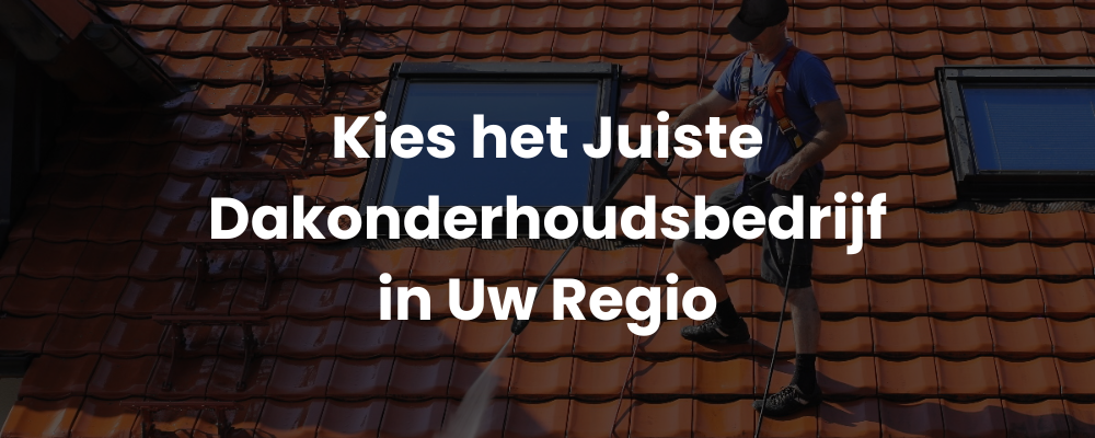 Kies het Juiste Dakonderhoudsbedrijf in Uw Regio