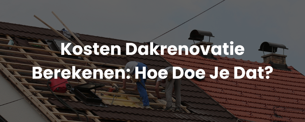 Kosten Dakrenovatie Berekenen: Hoe Doe Je Dat? Kosten Dakrenovatie Berekenen: Hoe Doe Je Dat?