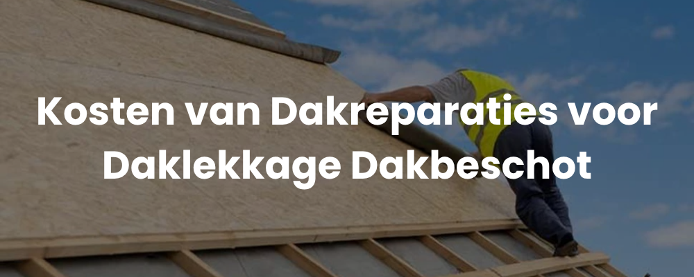 Kosten van Dakreparaties voor Daklekkage Dakbeschot