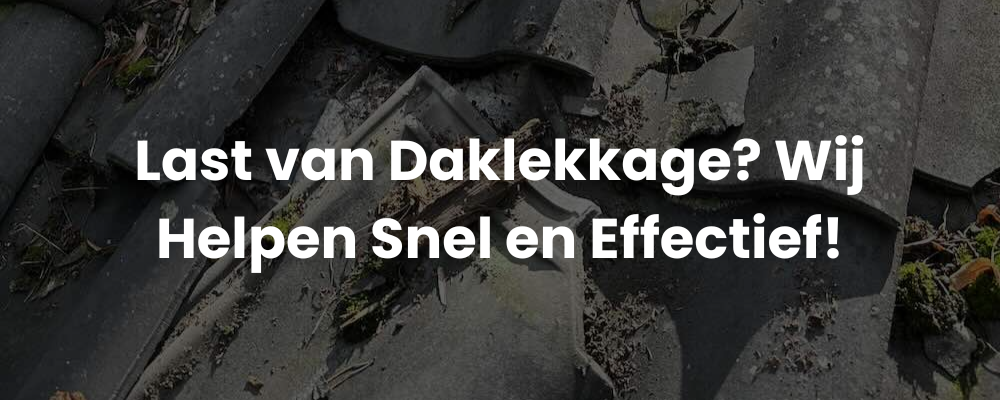 Last van Daklekkage? Wij Helpen Snel en Effectief!