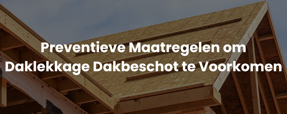 Preventieve Maatregelen om Daklekkage Dakbeschot te Voorkomen