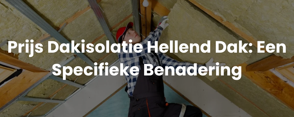 Prijs Dakisolatie Hellend Dak: Een Specifieke Benadering