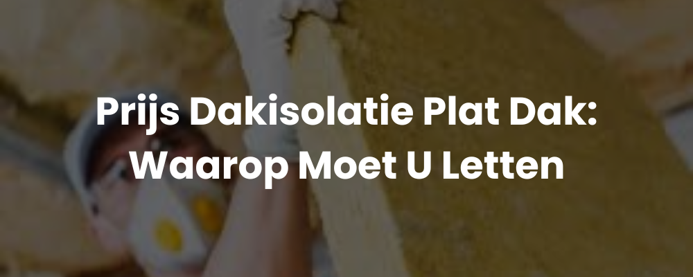 Prijs Dakisolatie Plat Dak: Waarop Moet U Letten