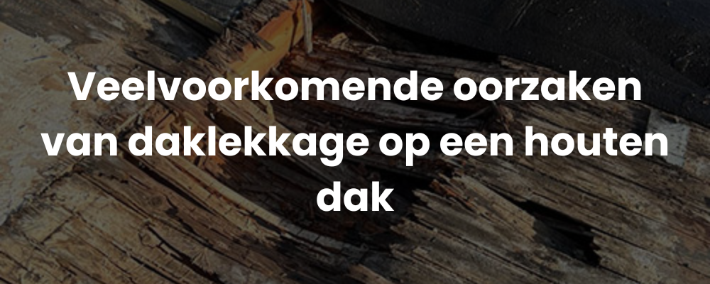 Veelvoorkomende oorzaken van daklekkage op een houten dak