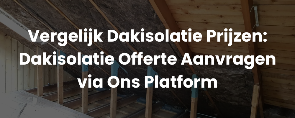 Vergelijk Dakisolatie Prijzen: Dakisolatie Offerte Aanvragen via Ons Platform