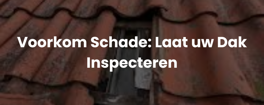 Voorkom Schade: Laat uw Dak Inspecteren