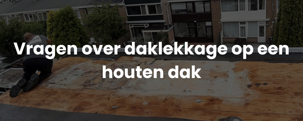 Vragen over daklekkage op een houten dak