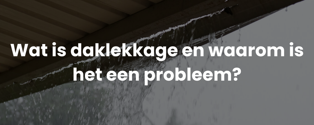 Wat is daklekkage en waarom is het een probleem?