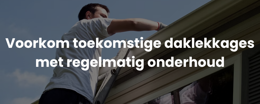 Voorkom toekomstige daklekkages met regelmatig onderhoud