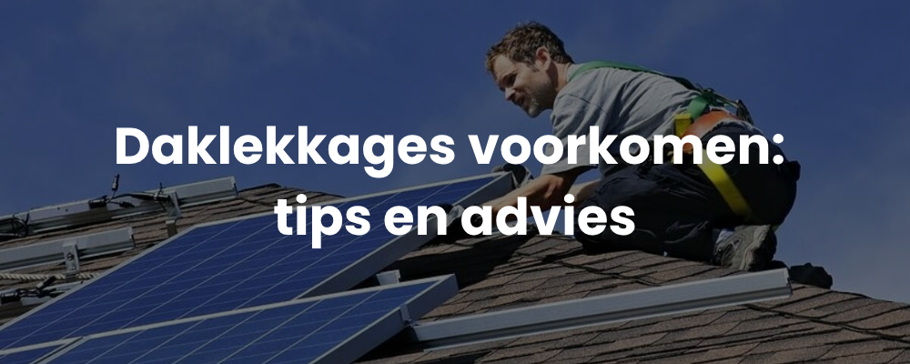Daklekkages voorkomen: tips en advies