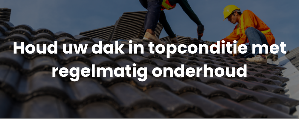 Houd uw dak in topconditie met regelmatig onderhoud