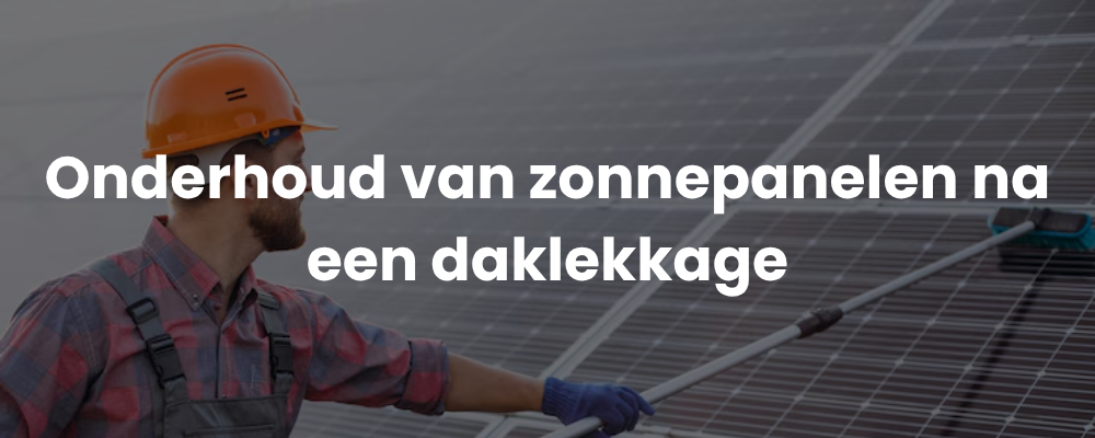 Onderhoud van zonnepanelen na een daklekkage