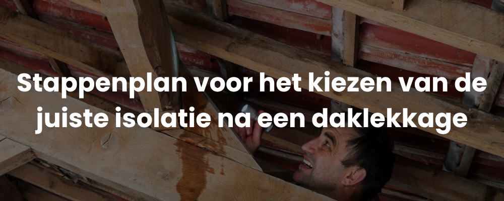 Stappenplan voor het kiezen van de juiste isolatie na een daklekkage