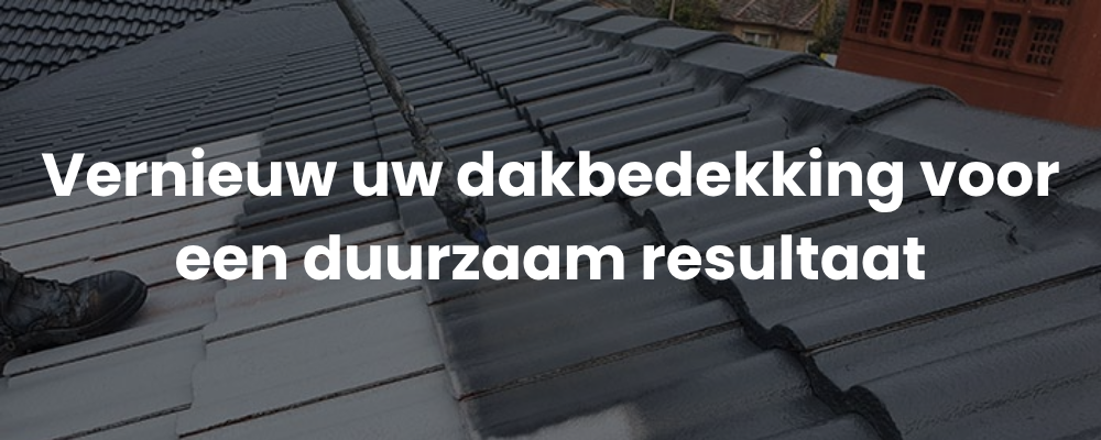 Vernieuw uw dakbedekking voor een duurzaam resultaat