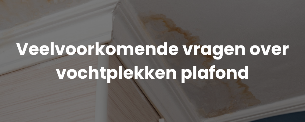 Veelvoorkomende vragen over vochtplekken plafond Veelvoorkomende vragen over vochtplekken plafond