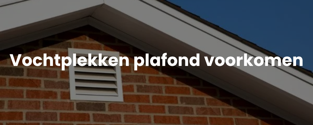 Vochtplekken plafond voorkomen Vochtplekken plafond voorkomen