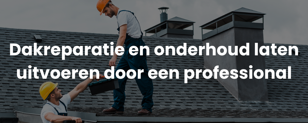 Dakreparatie en onderhoud laten uitvoeren door een professional