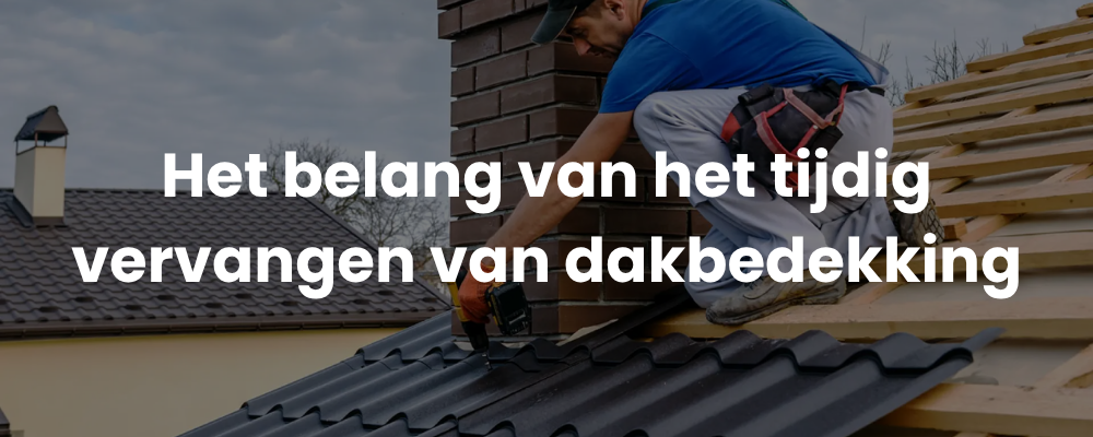 Het belang van het tijdig vervangen van dakbedekking