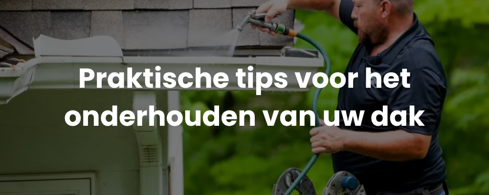 Praktische tips voor het onderhouden van uw dak