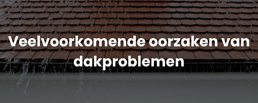 Veelvoorkomende oorzaken van dakproblemen