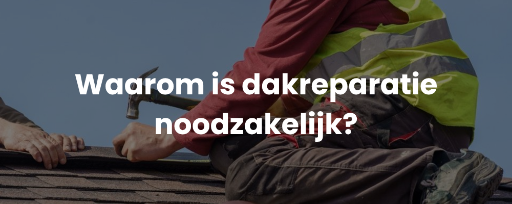 Waarom is dakreparatie noodzakelijk?