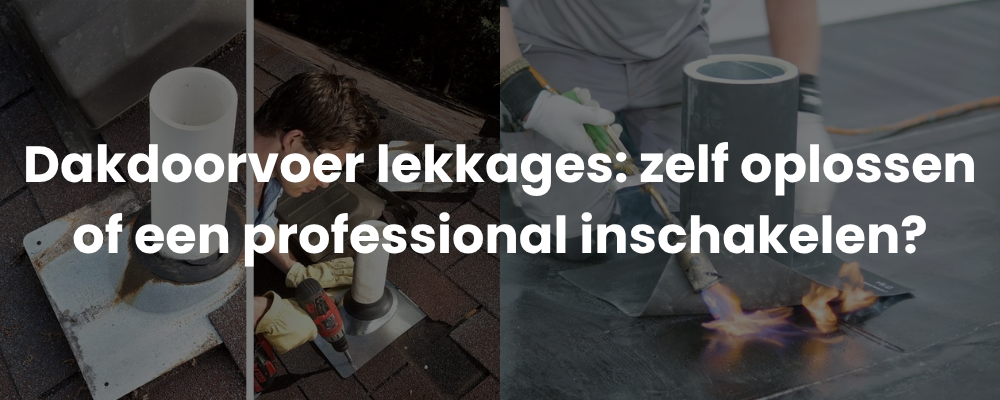 Dakdoorvoer lekkages: zelf oplossen of een professional inschakelen?