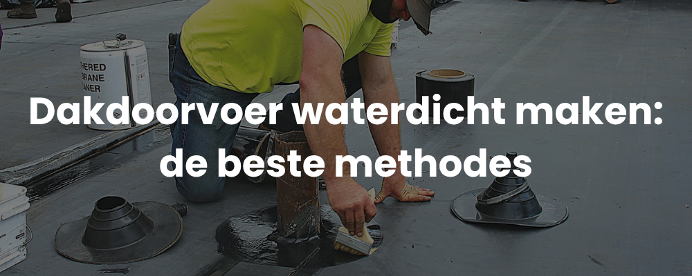 Dakdoorvoer waterdicht maken: de beste methodes