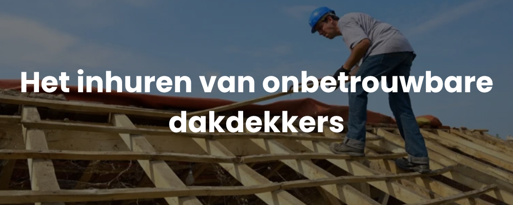 Het inhuren van onbetrouwbare dakdekkers